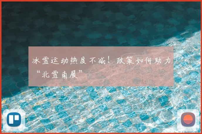 冰雪运动热度不减！政策如何助力“北雪南展”